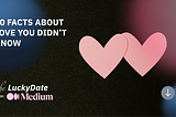 10 Facts About Love You Didn’t Know — The Lucky Date List