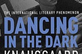 Fjord of the Dolls: A Cold Review of Dancing in the Dark by Karl Ove Knausgaard