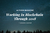 Working In Blockchain Through 2018 — Lessons Learned