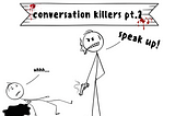 A cartoon illustration showing a stick figure holding a smoking gun saying “speak up.” Another stick figure lies on the ground in a pool of blood moaning “uhhh.”