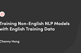 Training Non-English NLP Models with English Training Data