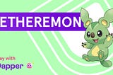 Play Etheremon with Dapper and enjoy free gas!