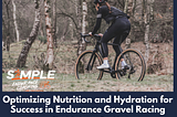 Optimizing Nutrition and Hydration for Success in Endurance Gravel Racing