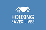 Housing Saves Lives with roof over text