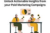 Unlock Actionable Insights from your Paid Marketing Campaigns