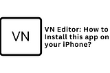 VN Editor: How to Install the VN Editor app on your iPhone?