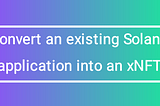 Convert an existing Solana application into an xNFT