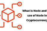 What is Node and the use of Node in Cryptocurrency