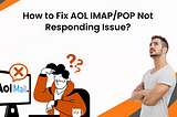 How to Fix AOL IMAP/POP Not Responding Issue?