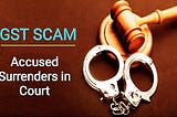 Accused in Rs 10000 Crore GST Scam Involving 3077 Bogus Firms Surrenders in Court