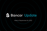 Bancor Update — Week of Sept 26, 2022