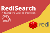 Redisearch — A developer’s guide to production
