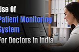 Use of Patient Monitoring System for Doctors in India