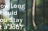 How many years you should stay at any company?