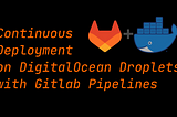 Continuous Deployment on DigitalOcean Droplets with Gitlab CI Pipelines