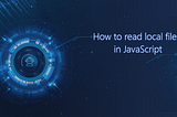 How to read local files in JavaScript