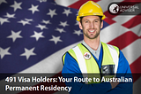 491 Visa Holders: Your Route to Australian Permanent Residency