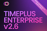 Announcing General Availability of Timeplus Enterprise v2.6