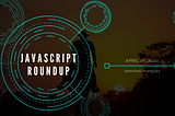 Weekly JavaScript Round-Up (April 17, 2020)