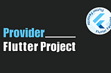 Flutter Provider: A Practical Guide to State Management with a Real-World Example
