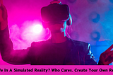 How To Escape Your Simulated Reality