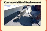 Why Should You Perform Commercial Roof Replacement?-A Guide for You