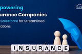 Empowering Insurance Companies with Salesforce for Streamlined Operations