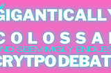 The gigantically colossal crypto debate