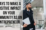 Ways to Make a Positive Impact on Your Community as an Entrepreneur | Bill Gravell