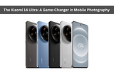 The Xiaomi 14 Ultra: A Game-Changer in Mobile Photography