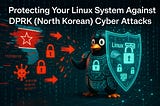 Protecting Your Linux System Against DPRK (North Korean) Cyber Attacks