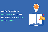 6 Reasons Why Authors Need to Do Their Own Book Marketing