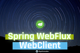 Spring WebClient: Yeni Nesil Reactive HTTP Client