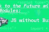 Back to the Future With ES Modules: JS Without Build
