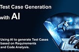 Test Case Generation with AI: Using AI to generate Test Cases based on Requirements and Code…