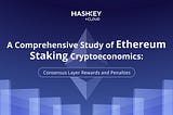 A Comprehensive Study of Ethereum Staking Cryptoeconomics: Consensus Layer Rewards and Penalties