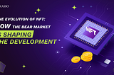 The Evolution of NFT: How the Bear Market is Shaping the Development