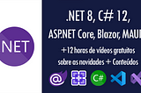 .NET 8, C# 12, ASP.NET Core, Blazor, MAUI… +12 horas de vídeos gratuitos sobre as novidades