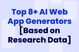 Top 8+ AI Web App Generators [Based on Research Data]