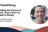 Building the Future of Work, from Fiverr to Wade & Wendy.