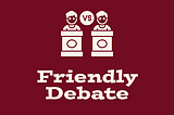 What is a Friendly Debate?