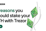 5 reasons to stake your Ethereum with Trezor