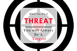 The Reason They Are Targeting You is Because You Are A Threat!