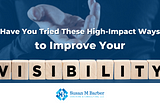 Have You Tried These High-Impact Ways To Improve Your Visibility?