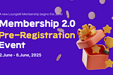 [EVENT] LoungeM Membership 2.0 Pre-Registration