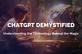 ChatGPT Demystified: Understanding the Technology Behind the Magic