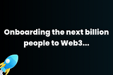 Onboarding the Next Billion People to Web3