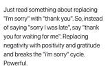 Change your “I’m Sorry” to a “Thank You”