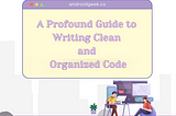 A Profound Guide to Writing Clean and Organized Code