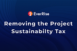 EverRise: Removing the Project Sustainability Tax